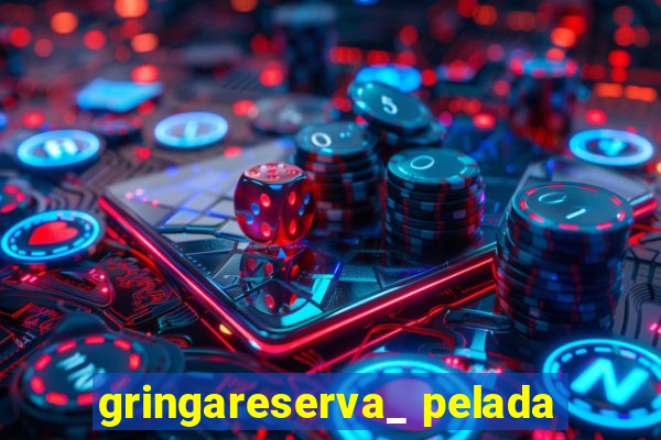 gringareserva_ pelada